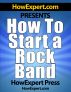 How To Start a Rock Band - Your Step-By-Step Guide To Starting a Rock Band by HowExpert Press 