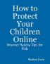 How to Protect Your Children Online: Internet Safety Tips for Kids by Madison  Owen