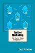 Twitter Marketing to Build Your Readership by Perry P. Perkins