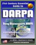 21st Century Essential Guide to DARPA - Defense Advanced Research Projects Agency, Doing Business with DARPA, Overview of Mission, Management, Projects, DoD Future Military Technologies and Science by Progressive Management