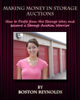 Making Money in Storage Auctions: How to Profit from the Storage Wars and become a Storage Auction Warrior Boston Reynolds