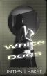 White Dogs by Dr James T. Baker