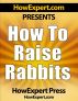 How To Raise Rabbits - Your Step-By-Step Guide To Raising Rabbits by HowExpert Press